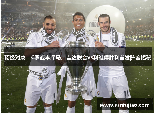 顶级对决！C罗战本泽马，吉达联合vs利雅得胜利首发阵容揭秘